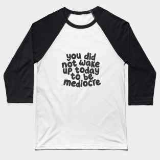 You Did Not Wake Up Today to Be Mediocre by The Motivated Type Baseball T-Shirt